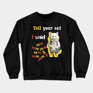 Tell Your Cat I Said PsPsPs Crewneck Sweatshirt